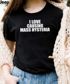 Awesome i Love Causing Mass Hysteria shirt