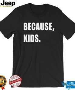 Because Kid Shirt