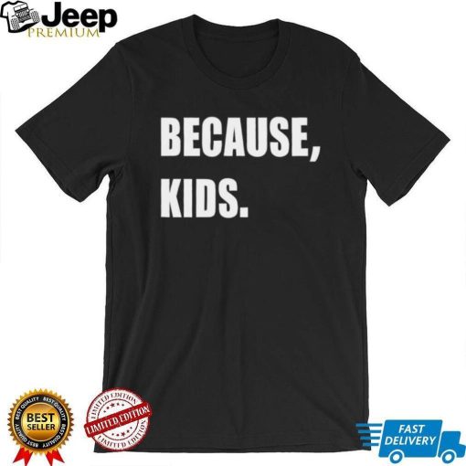 Because Kid Shirt