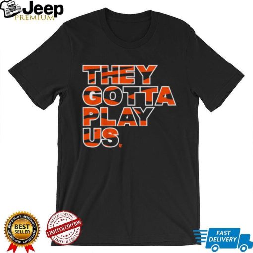 Bengals font they gotta play us shirt