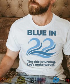 Blue In 22 The Tide Is Turning Lets Make Waves New 2022 Shirt