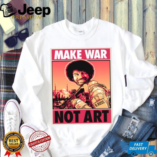 Bob Ross Make War Not Art Shirt