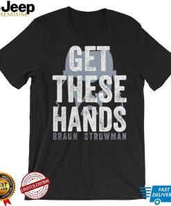 Braun Strowman get these hands T Shirt