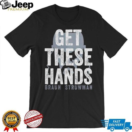 Braun Strowman get these hands T Shirt