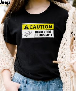 Caution Right Foot Breaks Shit Driver Shirt
