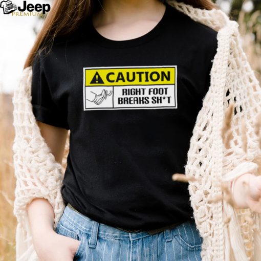 Caution Right Foot Breaks Shit Driver Shirt