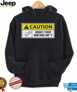 Caution Right Foot Breaks Shit Driver Shirt