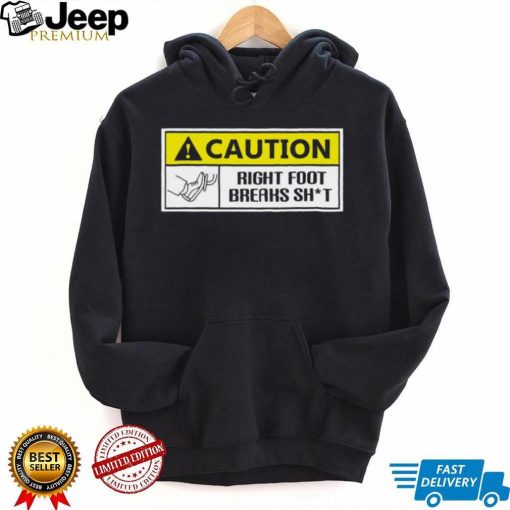 Caution Right Foot Breaks Shit Driver Shirt