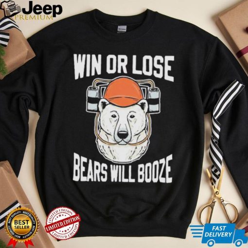 Chicago Bears Win Or Lose Bears Will Booze Shirt