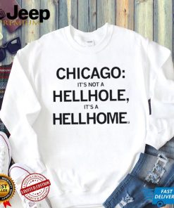 Chicago It’s Not A Hellhole It’s A Hellhome Shirt