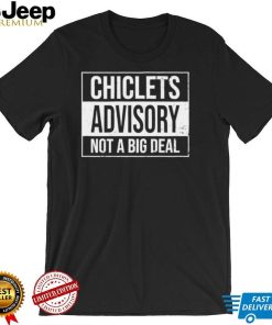 Chiclets advisory not a big deal 2022 shirt0