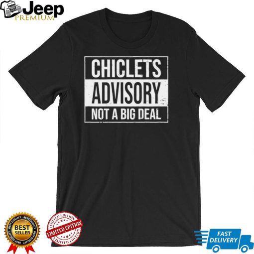 Chiclets advisory not a big deal 2022 shirt0