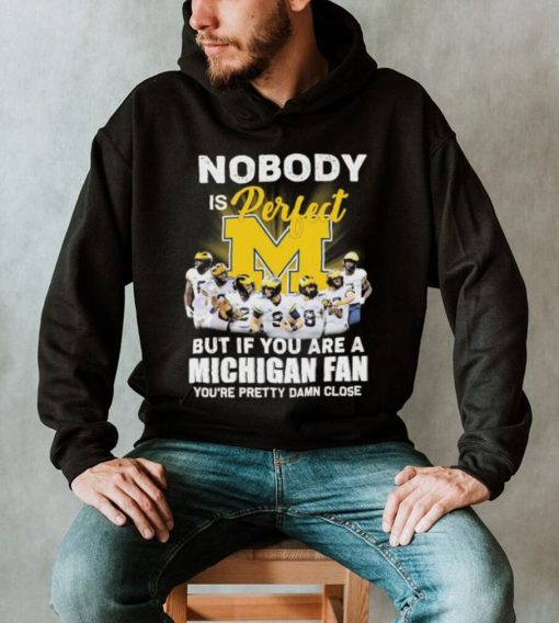 College Football Nobody Is Perfect But If You Are A Michigan Fan You’re Pretty Damn Close Shirt