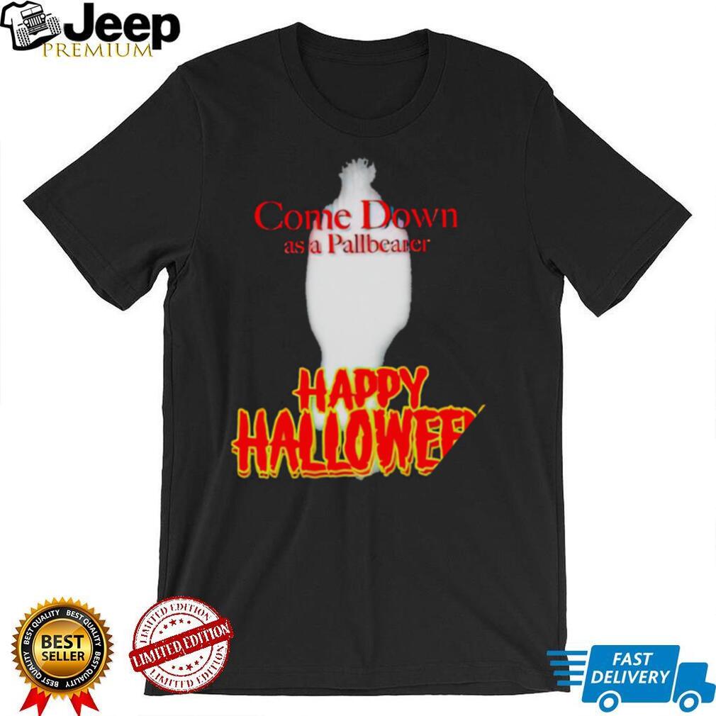 Come Down as a Pallbearer Happy Halloween shirt