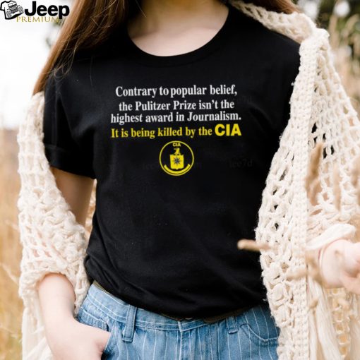 Contrary to popular belief the pulitzer prize isn’t the highest award in Journalism cia t shirt