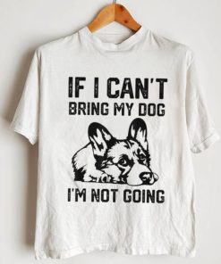 Corgi Dog If I Can’t Bring My Dog I’m Not Going Shirt