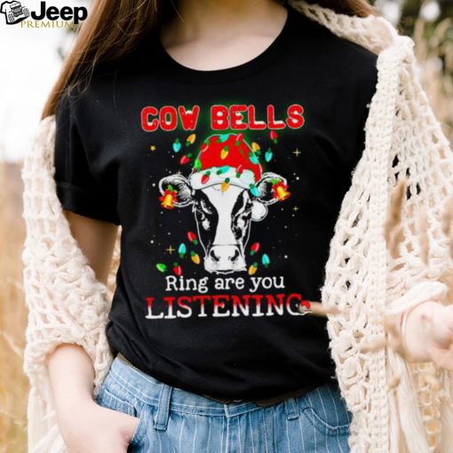 Cow bells ring are you listening Christmas shirt