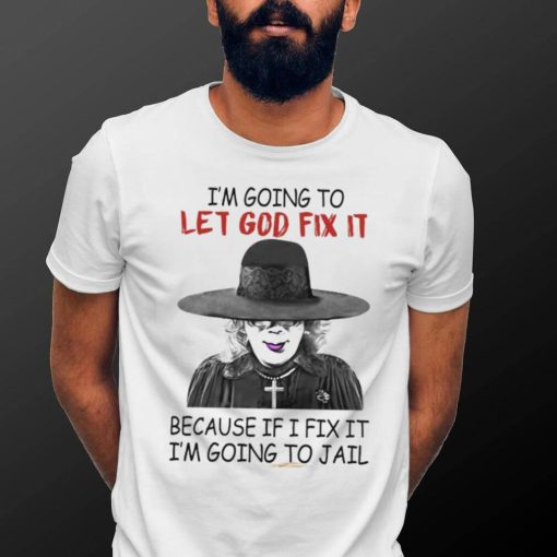 Creepy I’m Going To Let Go Fix It Because If I Fix It I’m Going To Jail Madea Tyler Perry Shirt