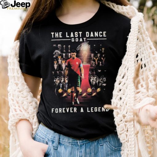 Cristiano Ronaldo The Last Dance Goat Forever A Legend Signature T Shirt