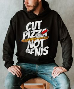 Cut pizza not penis art shirt