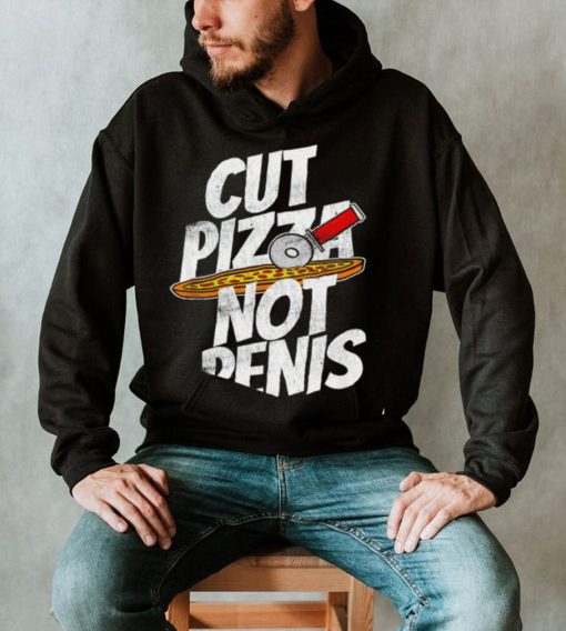 Cut pizza not penis art shirt