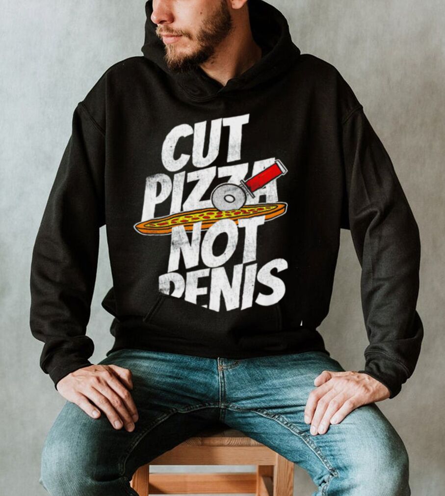 Cut pizza not penis art shirt