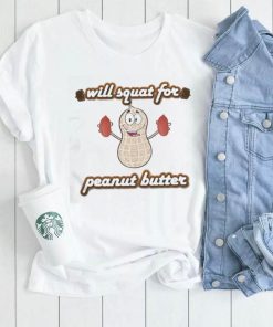 Cute Will Squat For Peanut Butter Shirt