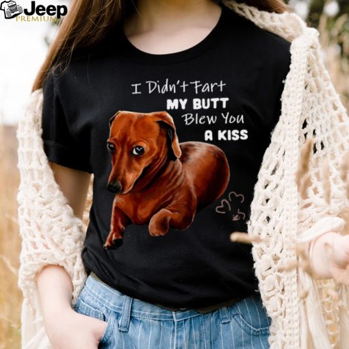 Dachshund I Didn’t Fart My Butt Blew You A Kiss shirt