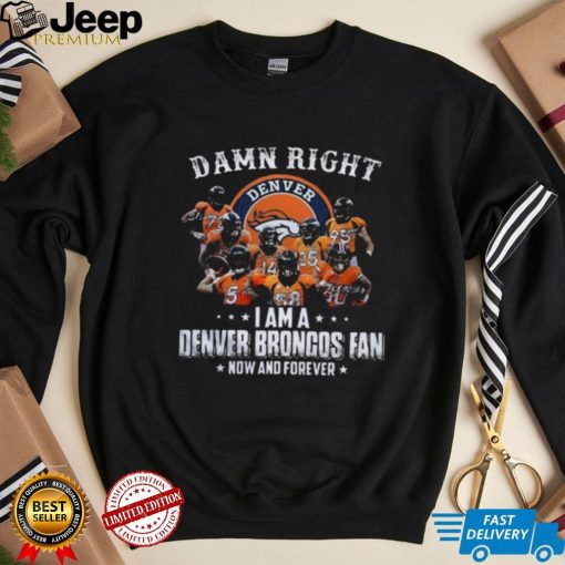 Damn Right I Am A Denver Broncos T Shirt