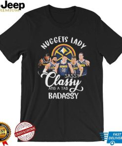 Denver Nuggets Basketball Lady Sassy Classy And A Tad Badassy Signatures Shirt