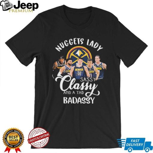 Denver Nuggets Basketball Lady Sassy Classy And A Tad Badassy Signatures Shirt