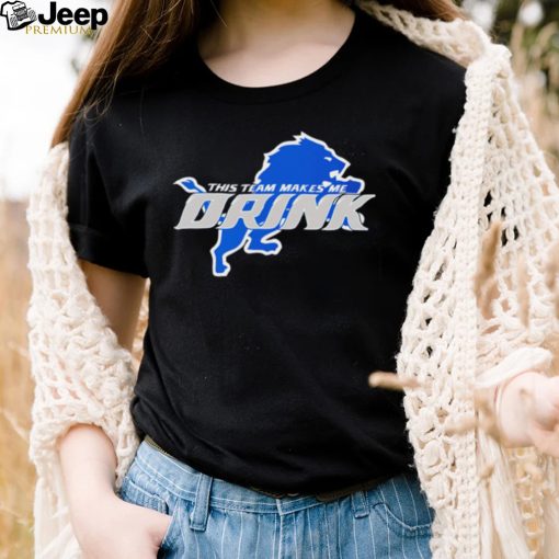 Detroit Lions This Team makes me drink logo shirt