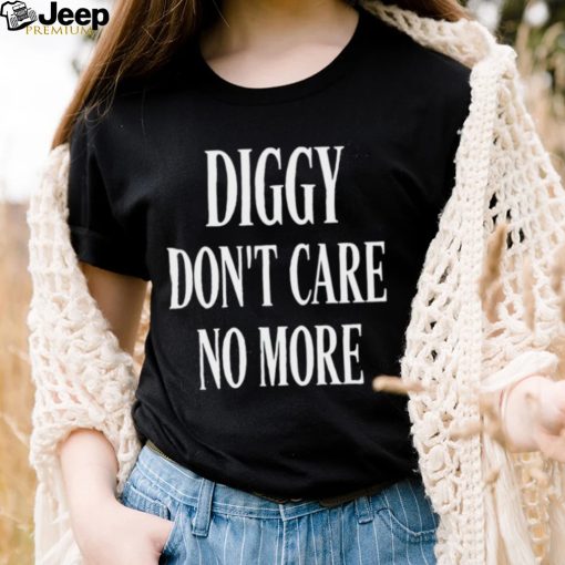 Diggy don’t care no more 2022 shirt