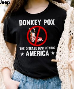 Donkey pox the disease destroying america anti biden shirt