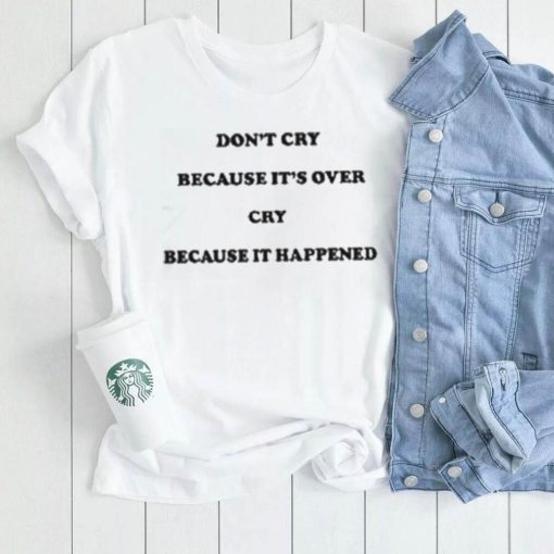 Don’t Cry Because It’s Over Because It Happened Shirt