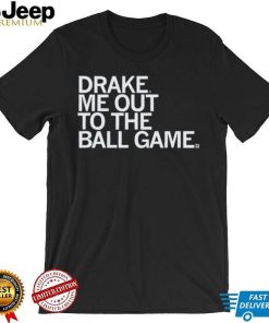 Drake Me Out To The Ball Game Shirt