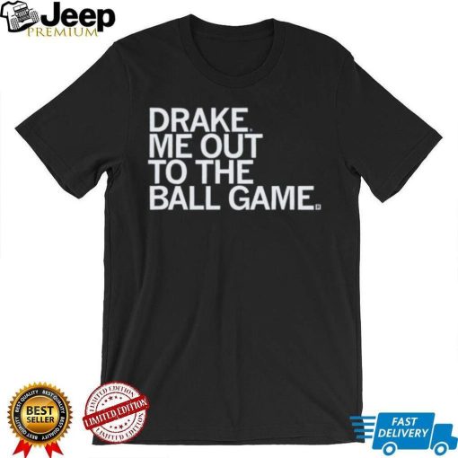 Drake Me Out To The Ball Game Shirt