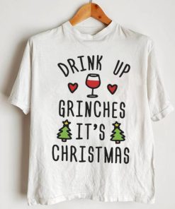 Drink Up Grinches It’s Christmas Shirt