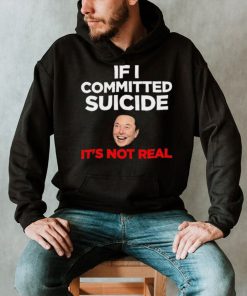 Elon Musk If I Committed Suicide It’s Not Real Shirt