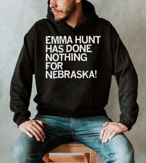 Emma Hunt Has Done Nothing For Nebraska Shirt