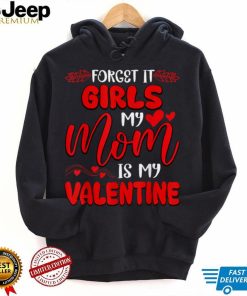 Forget It Girls My Mom Is My Valentine Boys Valentines Day T Shirt