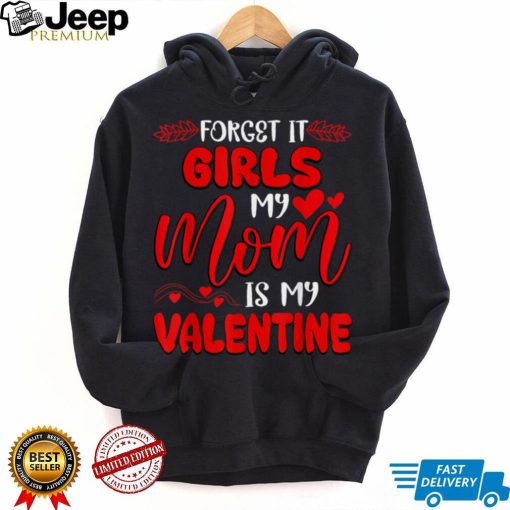 Forget It Girls My Mom Is My Valentine Boys Valentines Day T Shirt