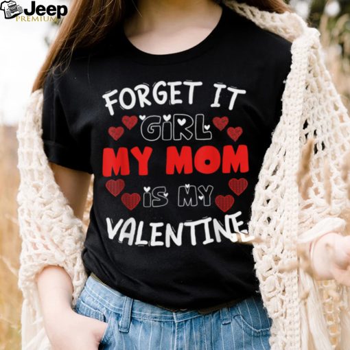 Forget It Girls My Mom Is My Valentine Hearts Funny Cute T Shirt