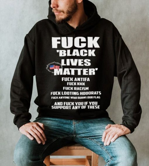 Fuck Black Lives Matter Fuck Antifa Fuck Kkk Fuck Racism Fuck Looting Hoodrats t shirt