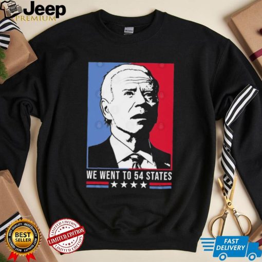 Funny Joe Biden We Went To 54 States Shirt