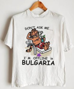 Garfield don’t ask me I’m offline in Bulgaria shirt