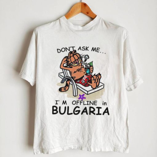 Garfield don’t ask me I’m offline in Bulgaria shirt