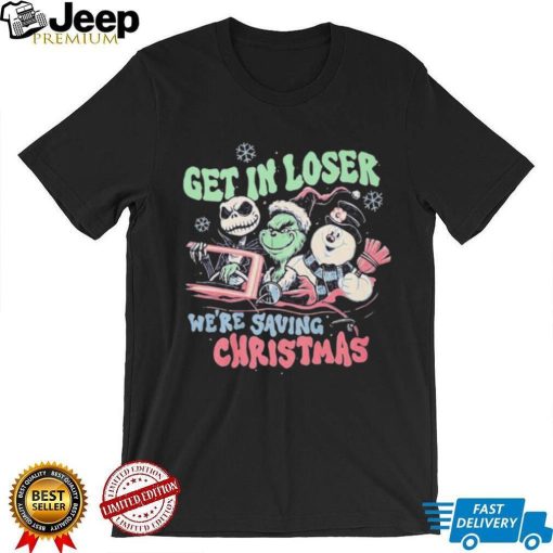 Get In Loser We’re Saving Christmas Shirt