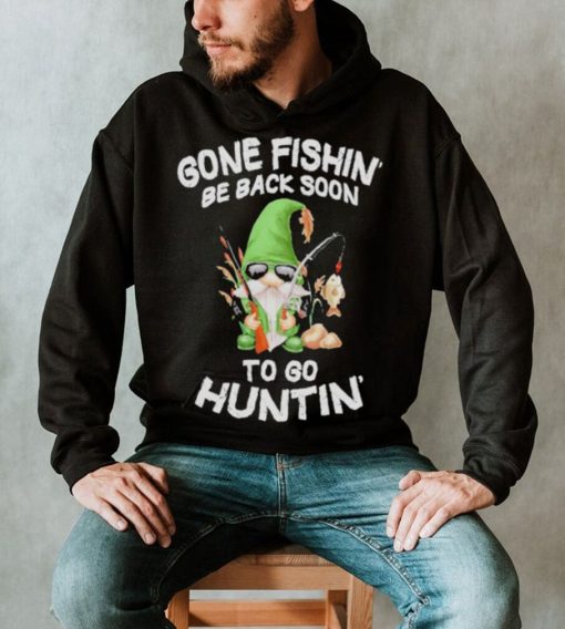 Gnome gone fishin’ be back soon to huntin shirt