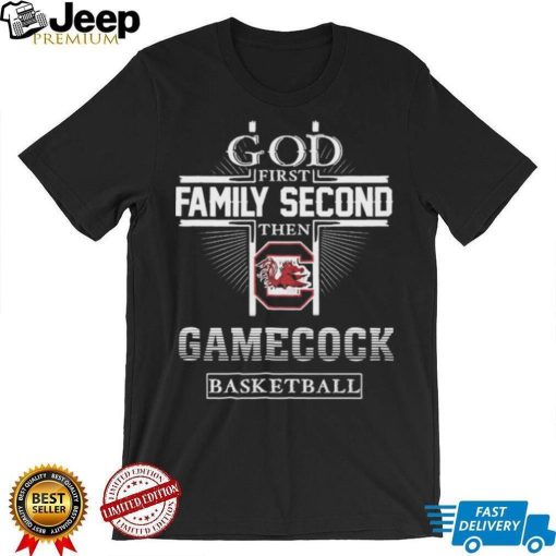 God First Family Second Then Gamecock Basketball Shirt